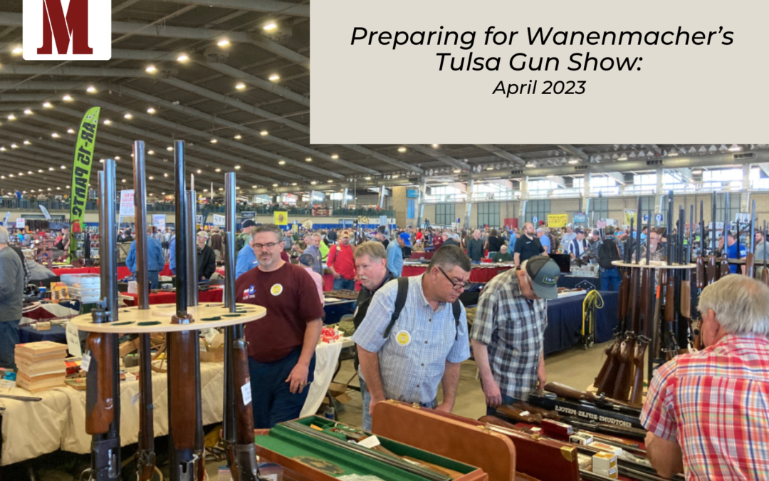 Preparing for Wanenmacher’s Tulsa Gun Show: April 2023